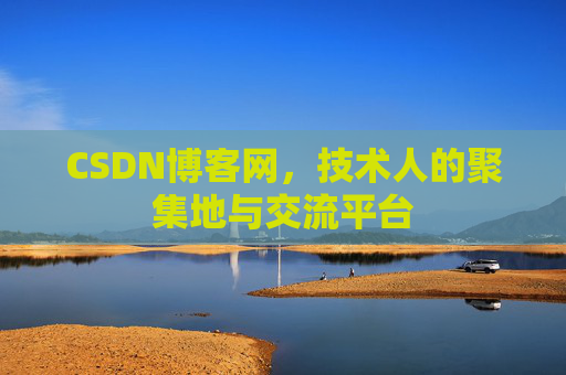 CSDN博客网，技术人的聚集地与交流平台